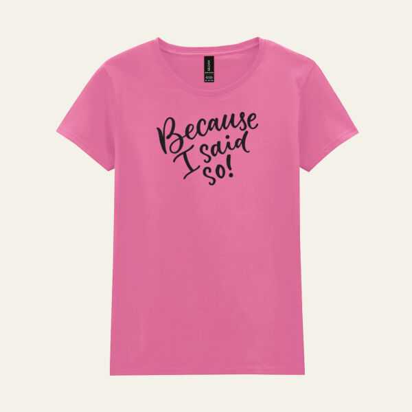 Because I Said So Ladies T Shirt  Thumbnail